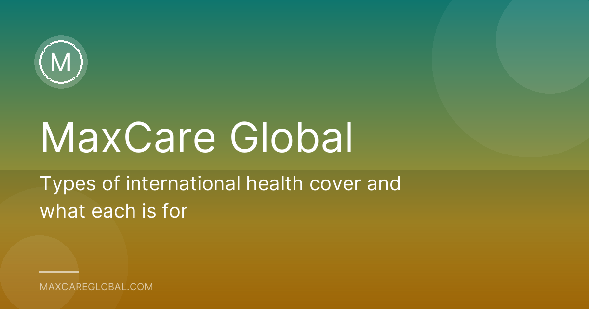 Types of international health cover and what each is for